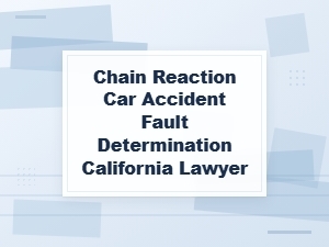 Hire a California Lawyer for Chain Reaction Crash Fault