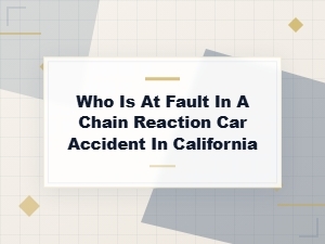 Who Is at Fault in a Chain Reaction Car Accident in California?
